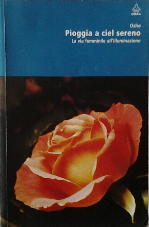 Osho PIOGGIA A CIEL SERENO. LA VIA FEMMINILE ALL'... - Copertina