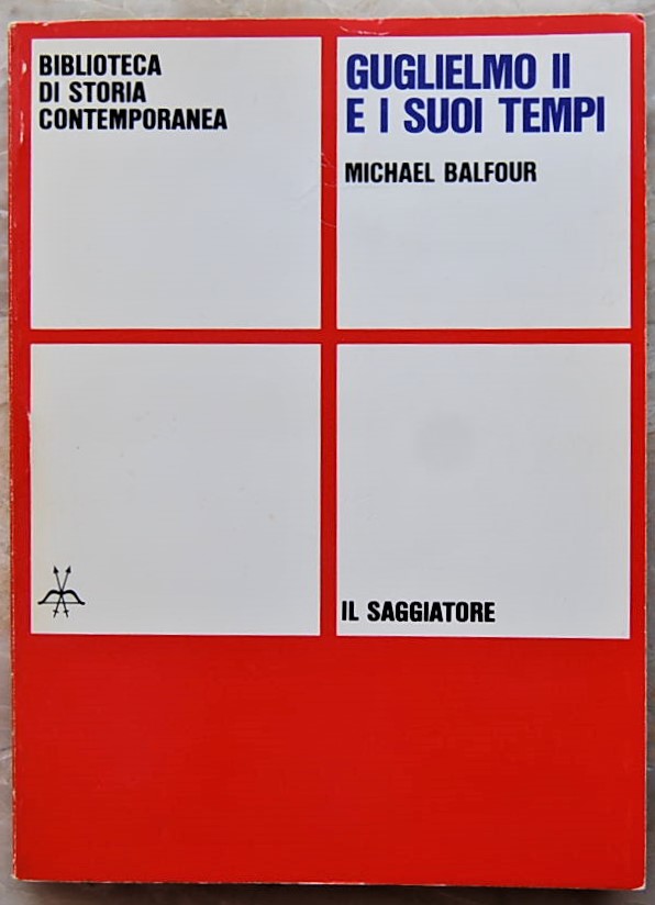 Balfour Michael GUGLIELMO II E I SUOI TEMPI. - Copertina